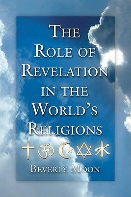 The Role of Revelation in the World's Religions by Moon, Beverly