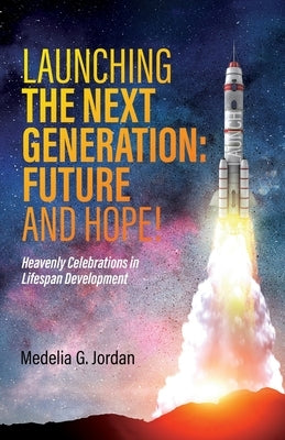 Launching the Next Generation: Heavenly Celebrations in Lifespan Development by Jordan, Medelia G.