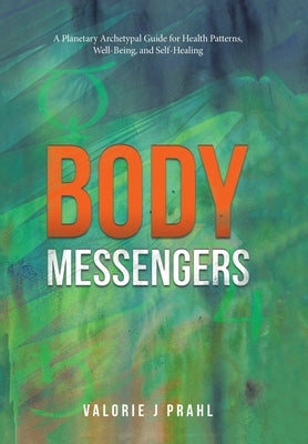Body Messengers: A Planetary Archetypal Guide for Health Patterns, Well-Being, and Self-Healing by Prahl, Valorie J.