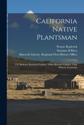 California Native Plantsman: UC Berkeley Botanical Garden, Tilden Botanic Garden: Oral History Transcript by Roderick, Wayne