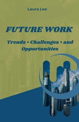 Future Work: Trends - Challenges - and Opportunities by Lee, Laura