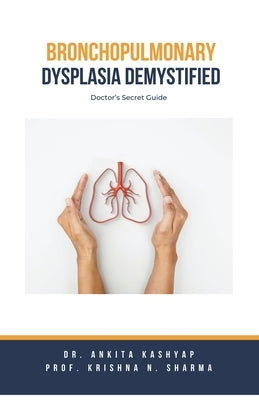 Bronchopulmonary Dysplasia Demystified: Doctor's Secret Guide by Kashyap, Ankita