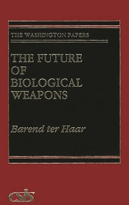 The Future of Biological Weapons by Ter Haar, Barend J.