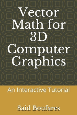 Vector Math for 3D Computer Graphics: An Interactive Tutorial by Boufares, Said