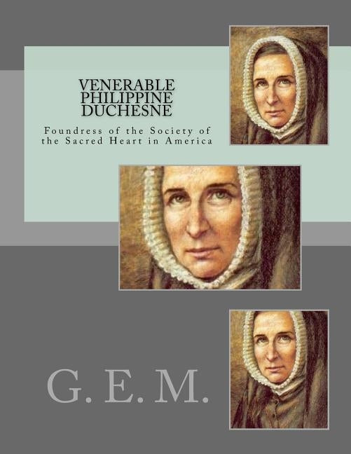 Venerable Philippine Duchesne: Foundress of the Society of the Sacred Heart in America by M, G. E.