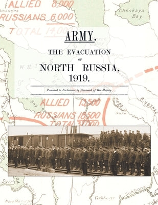Army. the Evacuation of North Russia 1919: Presented to Parliament by Command of His Majesty by Anon