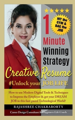 1 Minute Winning Strategy- Creative Resume #Unlock Your Job Life: "How to use Modern Digital Tools & Techniques to Impress the Employer & get your DRE by Rajashree Chakraborty