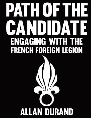 Path of the Candidate: Engaging With The French Foreign Legion by Durand, Allan