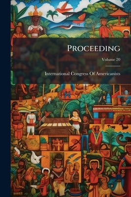 Proceeding; Volume 20 by International Congress of Americanists