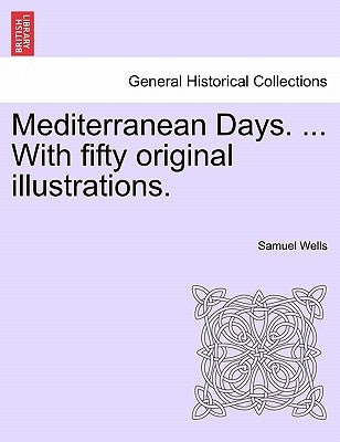 Mediterranean Days. ... with Fifty Original Illustrations. by Wells, Samuel