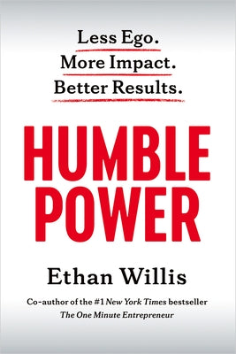 Humble Power: Less Ego. More Impact. Better Results. by Willis, Ethan