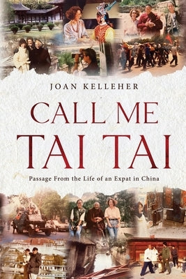 Call Me Tai Tai: Passages from the Life of an Expat in China by Kelleher, Joan