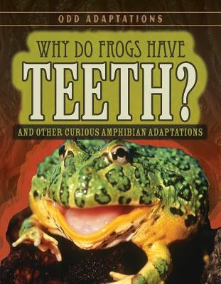Why Do Frogs Have Teeth?: And Other Curious Amphibian Adaptations by Fletcher, Patricia
