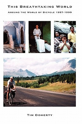 This Breathtaking World: Around the World by Bicycle 1997 - 1999 by Doherty, Tim