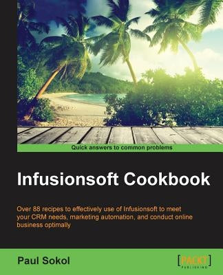 Infusionsoft Cookbook by Sokol, Paul