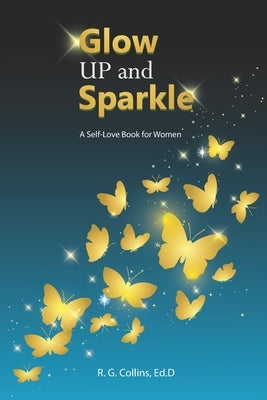 Glow Up and Sparkle: A Self-Love Book for Women by Collins, R. G.