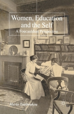 Women, Education and the Self: A Foucauldian Perspective by Tamboukou, M.