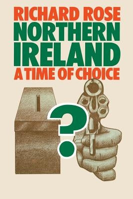 Northern Ireland: A Time of Choice by Rose, Richard