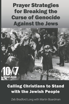 Prayer Strategies for Breaking the Curse of Genocide Against the Jews: Calling Christians to Stand with the Jewish People by Boardman, Martin