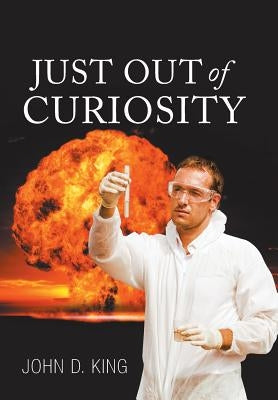 Just out of Curiosity by King, John D.
