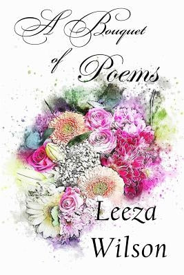 A Bouquet of Poems by Wilson, Leeza