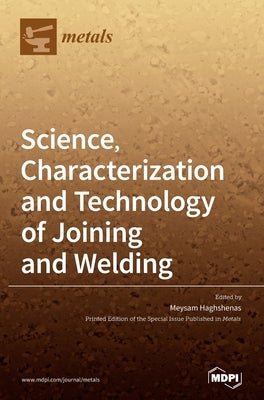 Science, Characterization and Technology of Joining and Welding by Haghshenas, Meysam