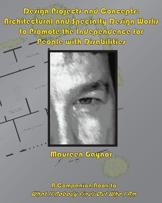Design Projects and Concepts: Architectural and Specialty Design Works to Promote the Independence for People with Disabilities: A Companion Book to by Gaynor, Maureen