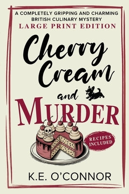 Cherry Cream and Murder - Large Print: A Completely Gripping and Charming British Culinary Mystery by O'Connor, K. E.