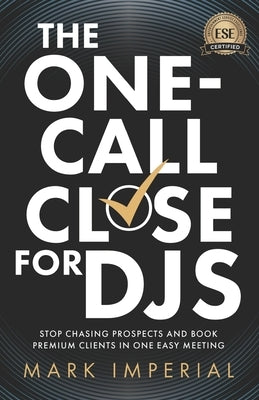 The One-Call Close for DJs: Stop Chasing Prospects and Book Premium Clients in One Easy Meeting by Buritz, Shannon