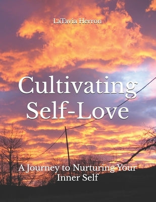 Cultivating Self-Love: A Journey to Nurturing Your Inner Self by Herron, Latavia A.