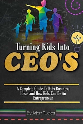 TURNING KIDS INTO CEO's by Tucker, Arian