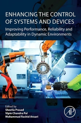 Enhancing the Control of Systems and Devices: Improving Performance, Reliability and Adaptability in Dynamic Environments by Prasad, Sheetla