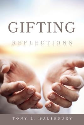 Gifting: Reflections by Salisbury, Tony L.