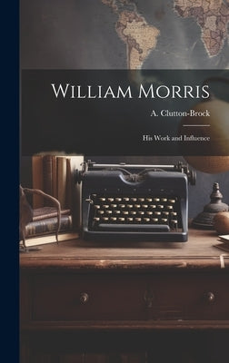 William Morris: His Work and Influence by (Arthur), Clutton-Brock A.