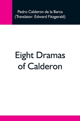 Eight Dramas Of Calderon by Calderon De La Barca, Pedro