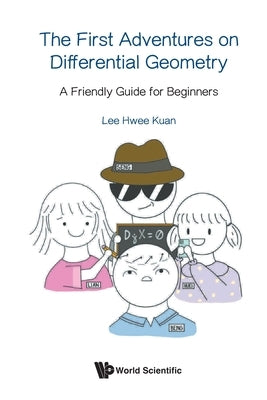First Adventures on Differential Geometry, The: A Friendly Guide for Beginners by Lee, Hwee Kuan