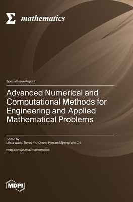 Advanced Numerical and Computational Methods for Engineering and Applied Mathematical Problems by Wang, Lihua