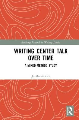 Writing Center Talk over Time: A Mixed-Method Study by Mackiewicz, Jo