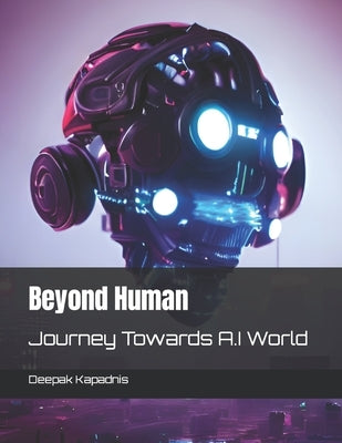 Beyond Human: Journey Towards A.I World by Kapadnis -Er, Nutan Dinesh