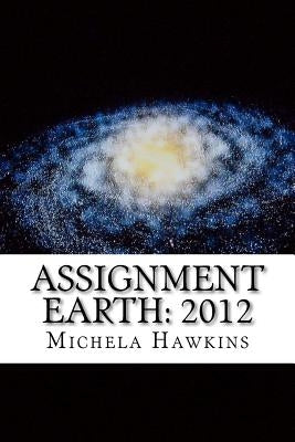 Assignment Earth: 2012: The End or a New Beginning? by Hawkins, Michela