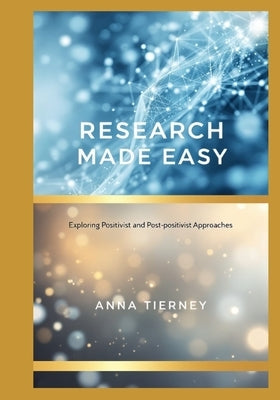 Research Made Easy: Exploring Positivist and Post-positivist Approaches by Tierney Nee Keyter, Anna