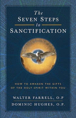 The Seven Steps to Sanctification: How to Awaken the Gifts of the Holy Spirit Within You by Farrell O. P., Walter