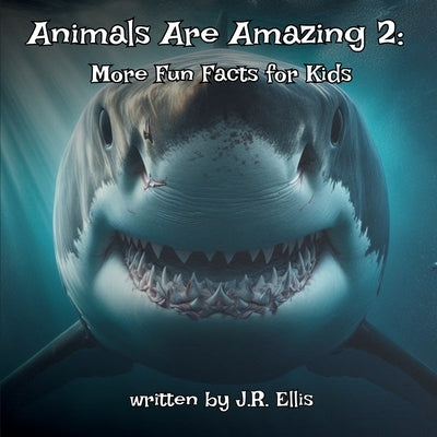 Animals Are Amazing 2!: More Fun Facts For Kids by Ellis, J. R.