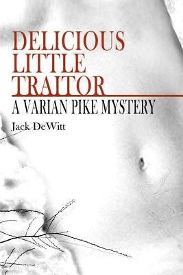 Delicious Little Traitor: A Varian Pike Mystery by DeWitt, Jack