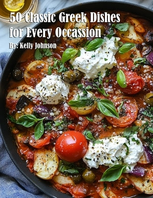 50 Classic Greek Dishes for Every Occassion by Johnson, Kelly