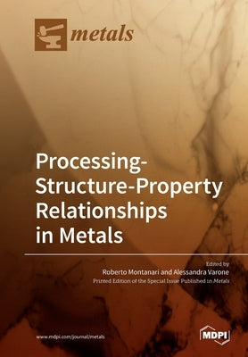 Processing-Structure-Property Relationships in Metals by Montanari, Roberto