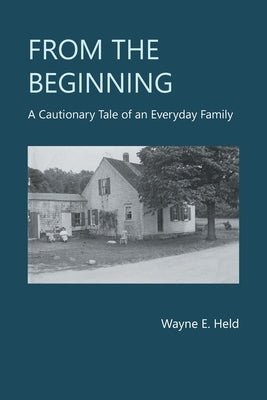 From the Beginning: A Cautionary Tale of an Everyday Family by Held, Wayne E.