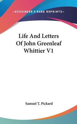 Life And Letters Of John Greenleaf Whittier V1 by Pickard, Samuel T.