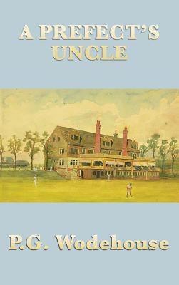 A Prefect's Uncle by Wodehouse, P. G.