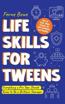 Life Skills for Tweens: How to Cook, Make Friends, Be Self Confident and Healthy by Bowe, Ferne